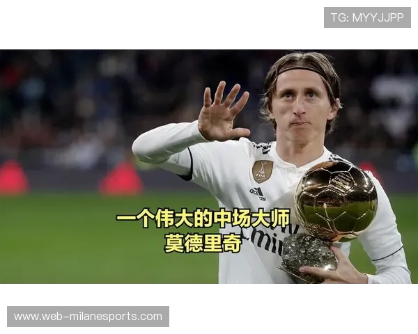 莫德里奇：中场大师的传奇旅程与足球巅峰之路